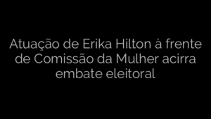 ​Atuação de Erika Hilton à frente de Comissão da Mulher acirra embate eleitoral 
